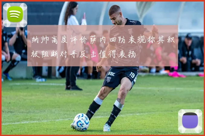 纳帅高度评价萨内回防表现称其积极阻断对手反击值得表扬