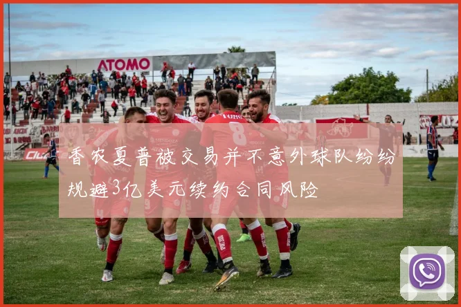 香农夏普被交易并不意外球队纷纷规避3亿美元续约合同风险